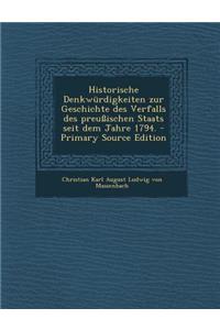 Historische Denkwurdigkeiten Zur Geschichte Des Verfalls Des Preussischen Staats Seit Dem Jahre 1794. - Primary Source Edition