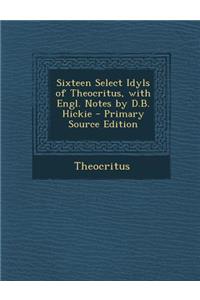 Sixteen Select Idyls of Theocritus, with Engl. Notes by D.B. Hickie
