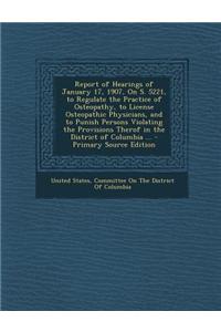 Report of Hearings of January 17, 1907, on S. 5221, to Regulate the Practice of Osteopathy, to License Osteopathic Physicians, and to Punish Persons V