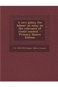 A New Policy for Labour; An Essay on the Relevance of Credit Control - Primary Source Edition