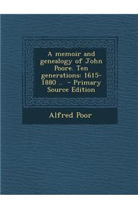 A Memoir and Genealogy of John Poore. Ten Generations: 1615-1880 .. - Primary Source Edition