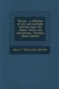 The Joy: A Collection of New and Carefully Selected Music for Classes, Choirs, and Conventions
