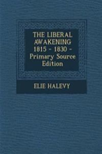The Liberal Awakening 1815 - 1830 - Primary Source Edition