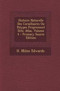 Histoire Naturelle Des Corailliaires Ou Polypes Proprement Dits: Atlas, Volume 4: Atlas, Volume 4