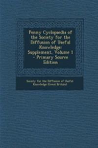 Penny Cyclopaedia of the Society for the Diffusion of Useful Knowledge: Supplement, Volume 1 - Primary Source Edition