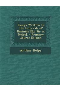 Essays Written in the Intervals of Business [By Sir A. Helps].