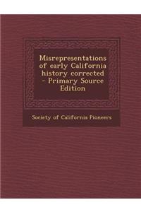 Misrepresentations of Early California History Corrected - Primary Source Edition