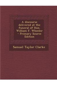 A Discourse Delivered at the Funeral of Hon. William F. Wheeler - Primary Source Edition