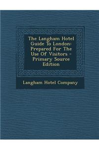 The Langham Hotel Guide to London: Prepared for the Use of Visitors