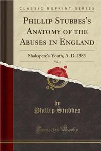 Phillip Stubbes's Anatomy of the Abuses in England, Vol. 1