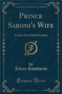 Prince Saroni's Wife: And the Pearl-Shell Necklace (Classic Reprint)