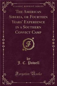 The American Siberia, or Fourteen Years' Experience in a Southern Convict Camp (Classic Reprint)