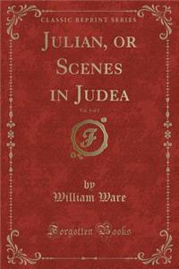 Julian, or Scenes in Judea, Vol. 1 of 2 (Classic Reprint)