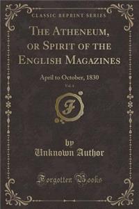 The Atheneum, or Spirit of the English Magazines, Vol. 4