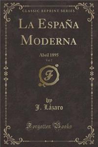 La EspaÃ±a Moderna, Vol. 7: Abril 1895 (Classic Reprint)