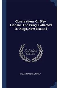 Observations On New Lichens And Fungi Collected In Otago, New Zealand