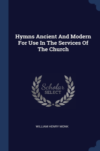 Hymns Ancient And Modern For Use In The Services Of The Church