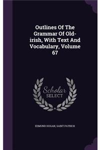 Outlines Of The Grammar Of Old-irish, With Text And Vocabulary, Volume 67