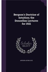 Bergson's Doctrine of Intuition; the Donnellan Lectures for 1921