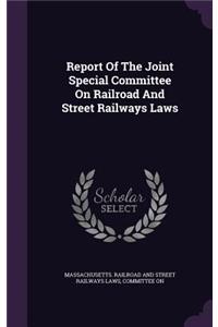 Report of the Joint Special Committee on Railroad and Street Railways Laws