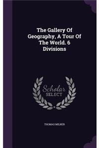 The Gallery of Geography, a Tour of the World. 6 Divisions