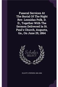 Funeral Services At The Burial Of The Right Rev. Leonidas Polk, D. D., Together With The Sermon Delivered In St. Paul's Church, Augusta, Ga., On June 29, 1864