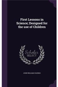 First Lessons in Science; Designed for the use of Children