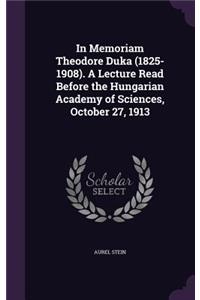 In Memoriam Theodore Duka (1825-1908). A Lecture Read Before the Hungarian Academy of Sciences, October 27, 1913