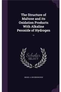 The Structure of Maltose and its Oxidation Products With Alkaline Peroxide of Hydrogen ..