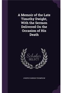 A Memoir of the Late Timothy Dwight, With the Sermon Delivered On the Occasion of His Death