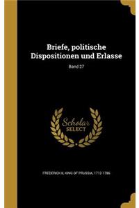 Briefe, politische Dispositionen und Erlasse; Band 27