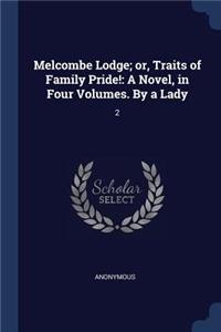 Melcombe Lodge; or, Traits of Family Pride!: A Novel, in Four Volumes. By a Lady: 2