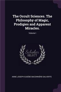 The Occult Sciences. the Philosophy of Magic, Prodigies and Apparent Miracles.; Volume I