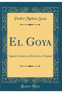 El Goya: Juguete CÃ³mico En DOS Actos, Original (Classic Reprint)