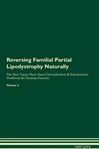 Reversing Familial Partial Lipodystrophy Naturally the Raw Vegan Plant-Based Detoxification & Regeneration Workbook for Healing Patients. Volume 2