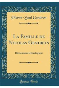 La Famille de Nicolas Gendron: Dictionnaire GÃ©nÃ©alogique (Classic Reprint)
