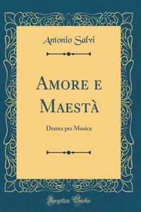 Amore E MaestÃ : Drama Per Musica (Classic Reprint)