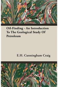 Oil-Finding - An Introduction to the Geological Study of Petroleum