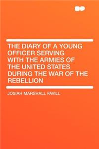 The Diary of a Young Officer Serving with the Armies of the United States During the War of the Rebellion