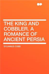 The King and Cobbler. a Romance of Ancient Persia