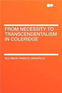 From Necessity to Transcendentalism in Coleridge