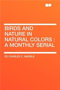 Birds and Nature in Natural Colors: A Monthly Serial