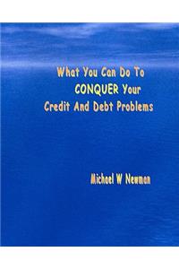 What You Can Do To Conquer Your Credit And Debt Problems