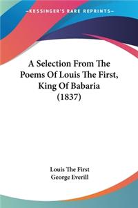 Selection From The Poems Of Louis The First, King Of Babaria (1837)