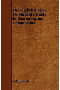 English Master; Or Student's Guide to Reasoning and Composition