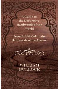 A Guide to the Decorative Hardwoods of the World - From British Oak to the Hardwoods of the Amazon