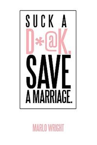Suck a D*@k. Save a Marriage.