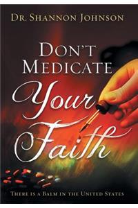 Don't Medicate Your Faith