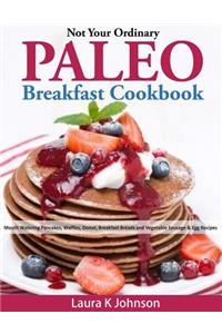 Not Your Ordinary Paleo Breakfast Cookbook