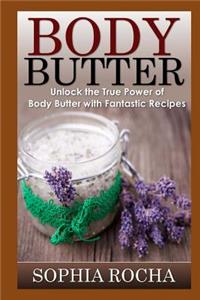 Body Butter: Unlock the True Power of Body Butter with Fantastic Recipes